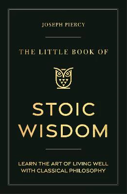 The Little Book of Stoic Wisdom: Learn the Art of Living Well with