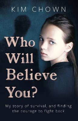 Who Will Believe You?: My story of survival, and finding the courage