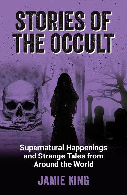Stories of the Occult: Supernatural Happenings and Strange Tales from
