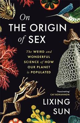 On the Origin of Sex: The Weird and Wonderful Science of How Our
