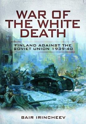 War of the White Death: Finland Against the Soviet Union 1939-40