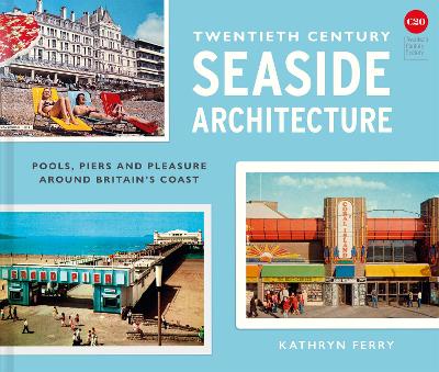 Twentieth Century Seaside Architecture: Pools, Piers and Pleasure
