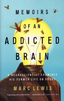 Memoirs of An Addicted Brain: A neuroscientist examines his former