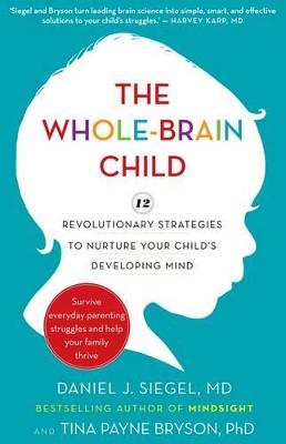 The Whole-Brain Child: 12 revolutionary strategies to Nurture Your