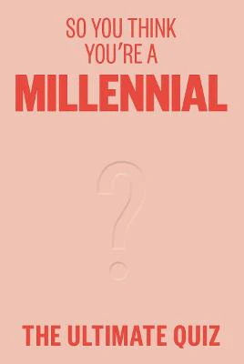 So You Think You're A Millennial: The ultimate quiz
