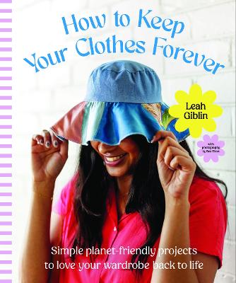 How to Keep Your Clothes Forever: Simple planet-friendly projects to