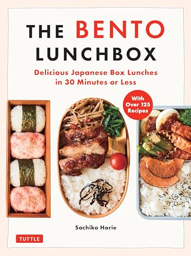 The Bento Lunchbox: Delicious Japanese Box Lunches in 30 Minutes or Less (With Over 125 Recipes)